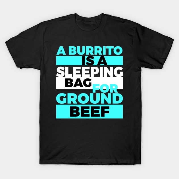 A Burrito Is A Sleeping Bag For Ground Beef Blue Black White T-Shirt by Lin Watchorn 